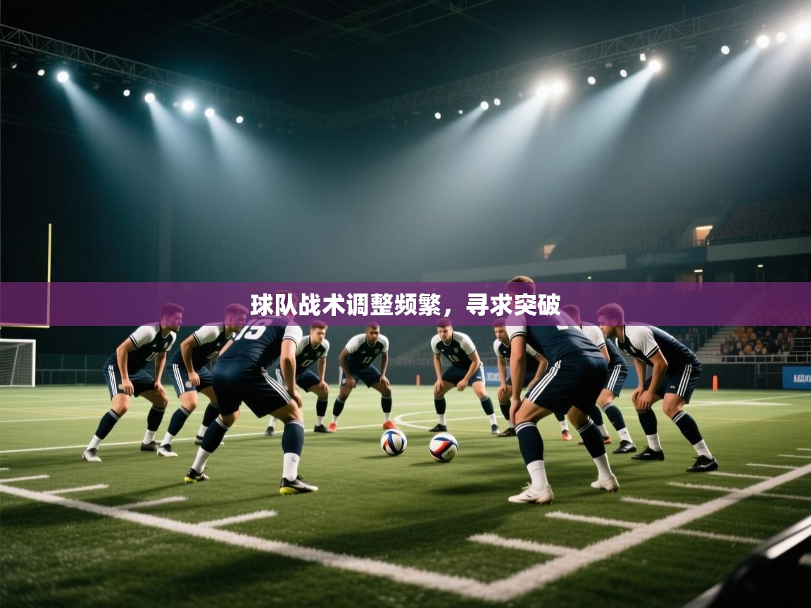 球队战术调整频繁，寻求突破  第2张